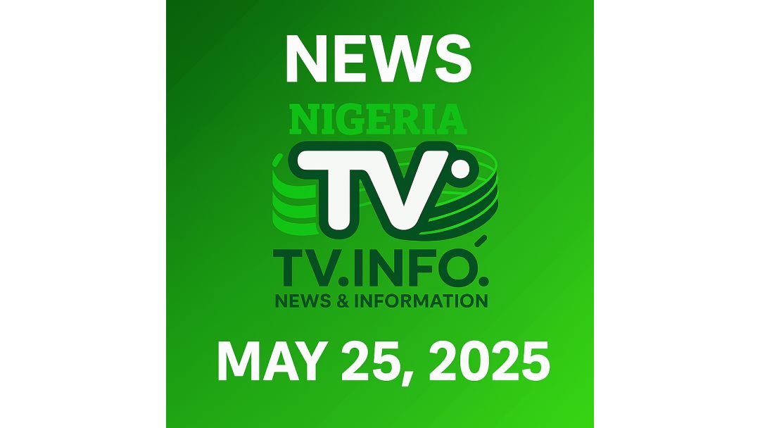 LATEST NEWS FROM NIGERIA – MAY 25, 2025